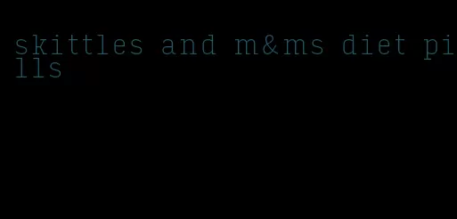 skittles and m&ms diet pills