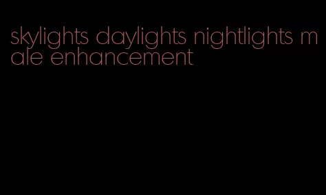 skylights daylights nightlights male enhancement