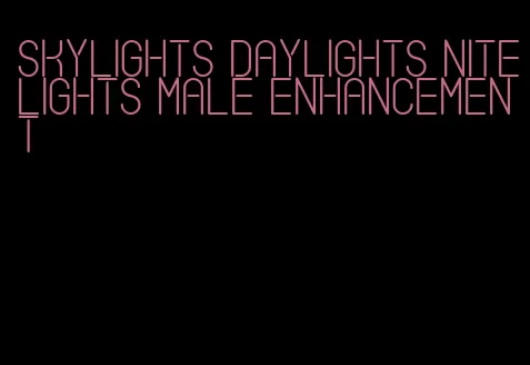 skylights daylights nitelights male enhancement