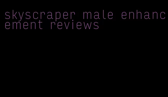 skyscraper male enhancement reviews