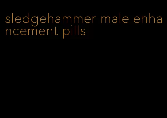 sledgehammer male enhancement pills