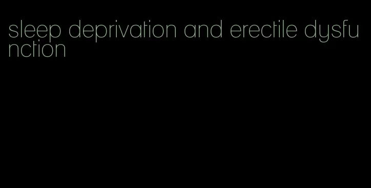 sleep deprivation and erectile dysfunction