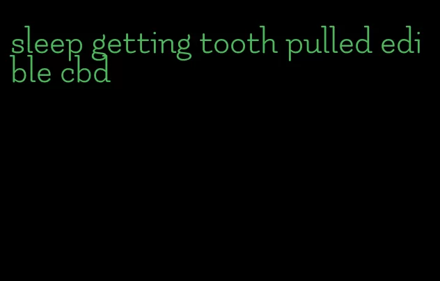 sleep getting tooth pulled edible cbd