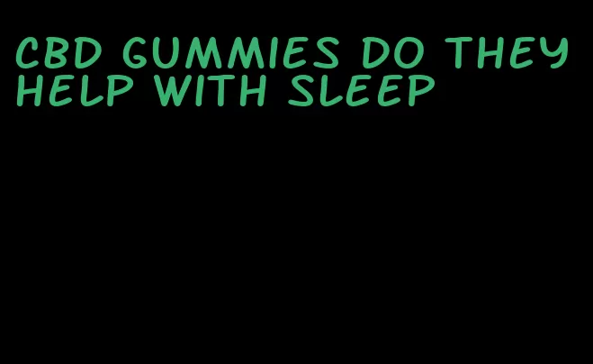 cbd gummies do they help with sleep