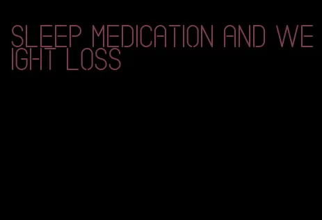 sleep medication and weight loss