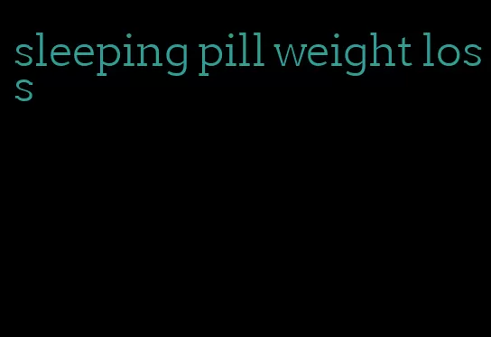 sleeping pill weight loss