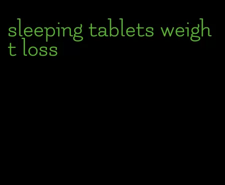 sleeping tablets weight loss