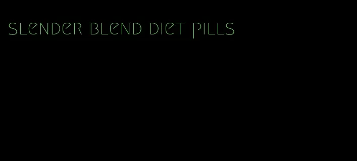 slender blend diet pills