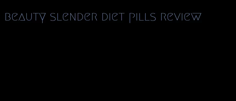 beauty slender diet pills review