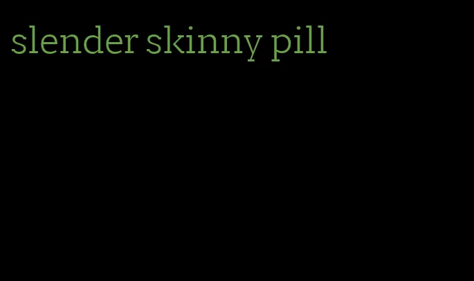 slender skinny pill