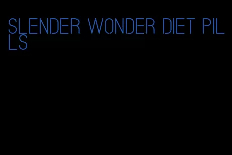 slender wonder diet pills