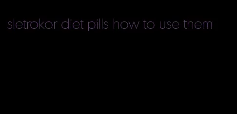 sletrokor diet pills how to use them