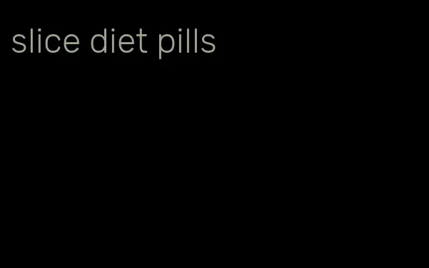 slice diet pills