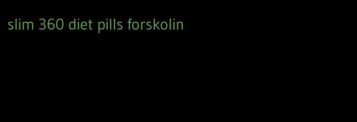 slim 360 diet pills forskolin