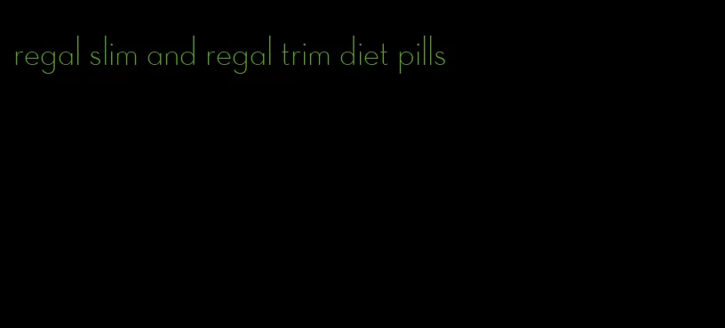 regal slim and regal trim diet pills