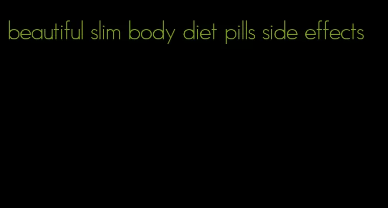 beautiful slim body diet pills side effects