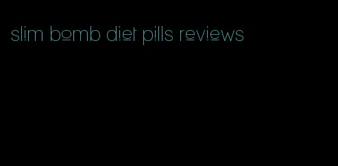 slim bomb diet pills reviews