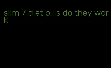 slim 7 diet pills do they work