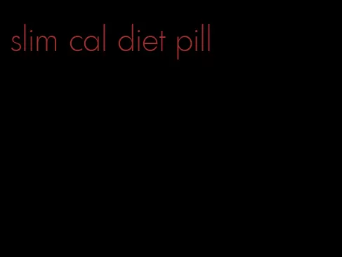 slim cal diet pill