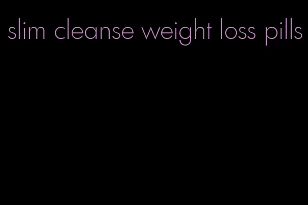 slim cleanse weight loss pills