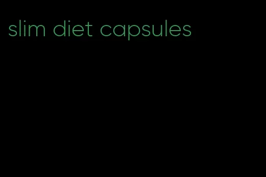 slim diet capsules