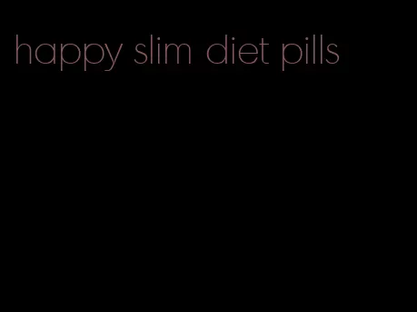 happy slim diet pills