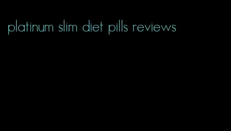 platinum slim diet pills reviews