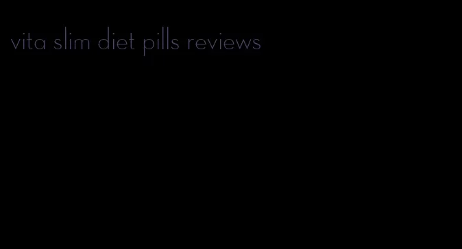 vita slim diet pills reviews