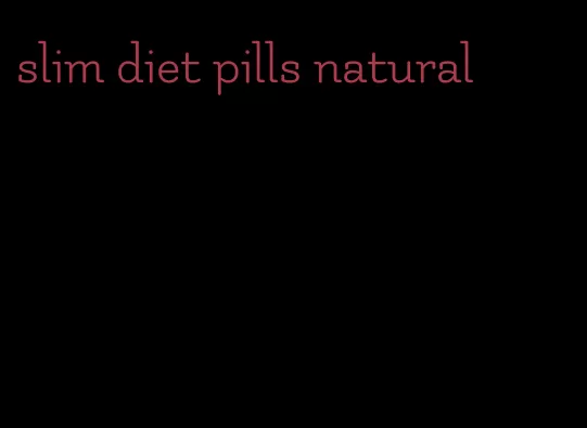 slim diet pills natural