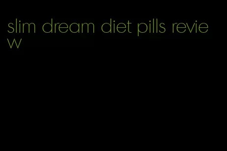 slim dream diet pills review