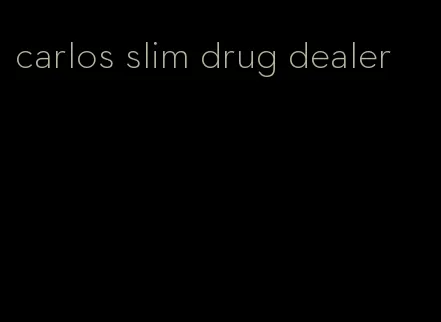 carlos slim drug dealer