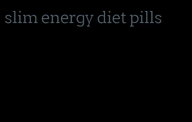 slim energy diet pills