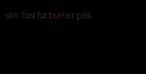 slim fast fat burner pills