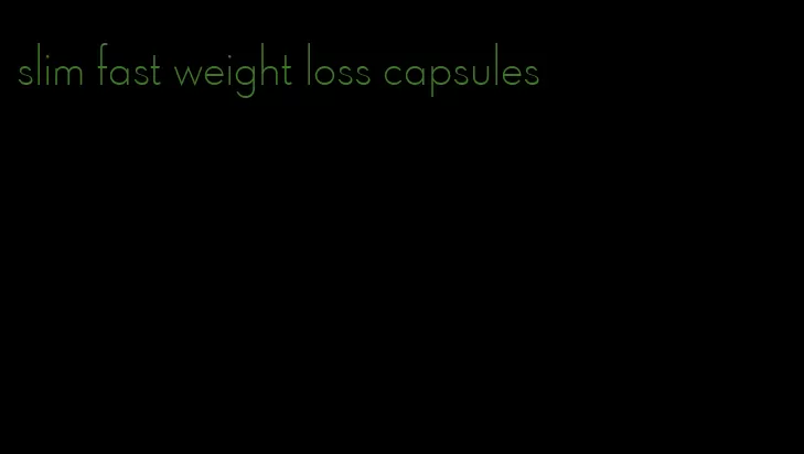 slim fast weight loss capsules