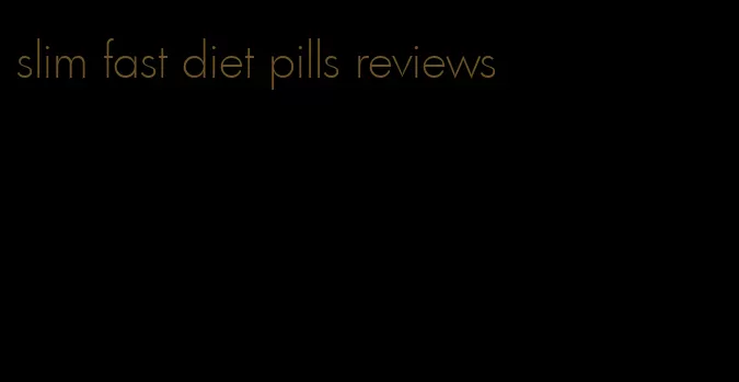 slim fast diet pills reviews