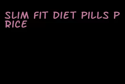 slim fit diet pills price