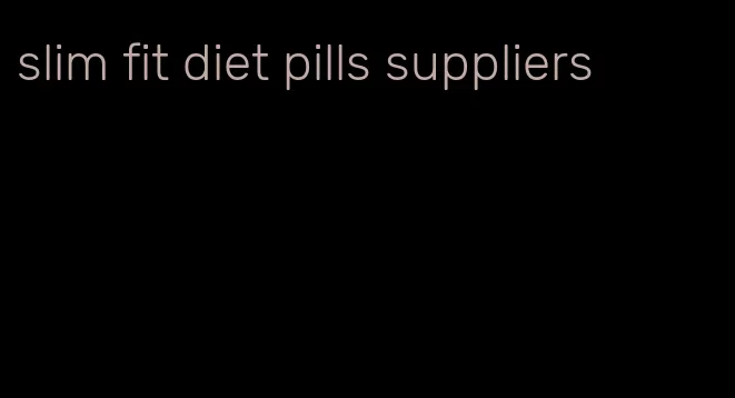 slim fit diet pills suppliers