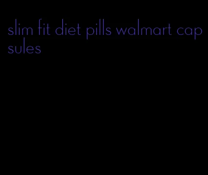 slim fit diet pills walmart capsules