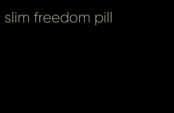 slim freedom pill