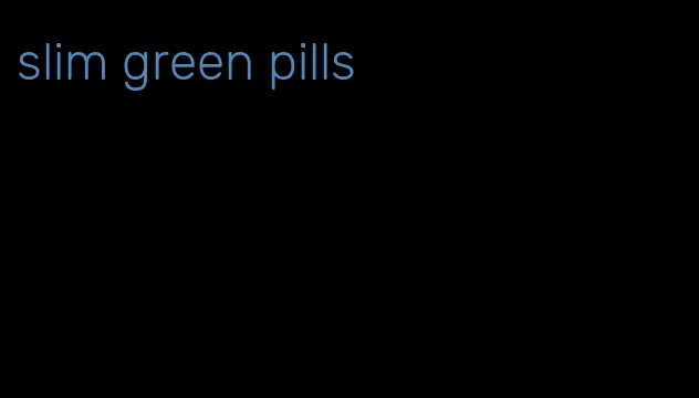 slim green pills