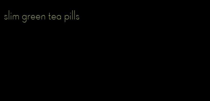 slim green tea pills