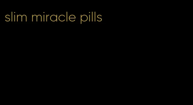 slim miracle pills