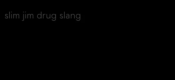 slim jim drug slang