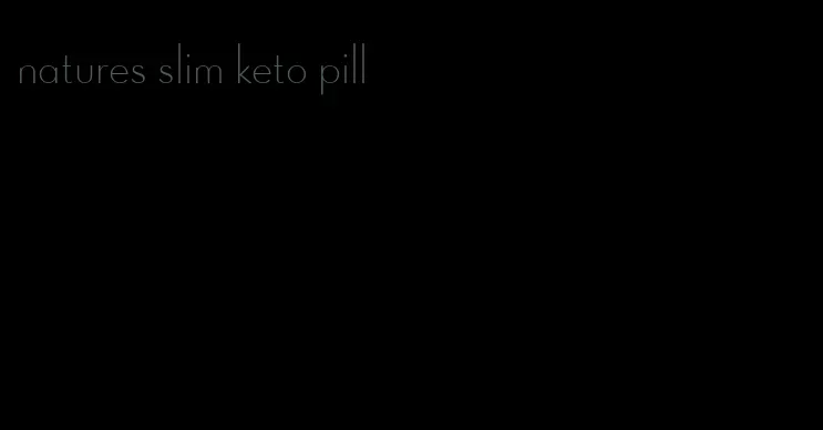 natures slim keto pill