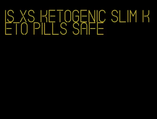 is xs ketogenic slim keto pills safe