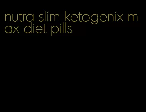 nutra slim ketogenix max diet pills