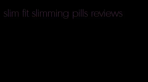 slim fit slimming pills reviews