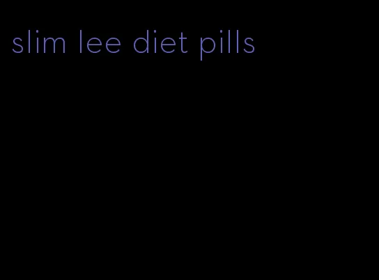 slim lee diet pills