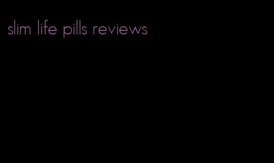 slim life pills reviews