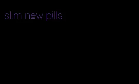 slim new pills